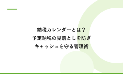 納税カレンダーとは？予定納税の見落としを防ぎ、キャッシュの認識を狂わせない管理術