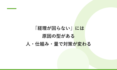 「経理が回らない」には、原因の型がある。人・仕組み・量、どれが問題かで対策が変わる